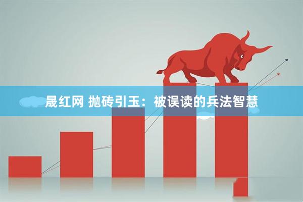 晟红网 抛砖引玉：被误读的兵法智慧